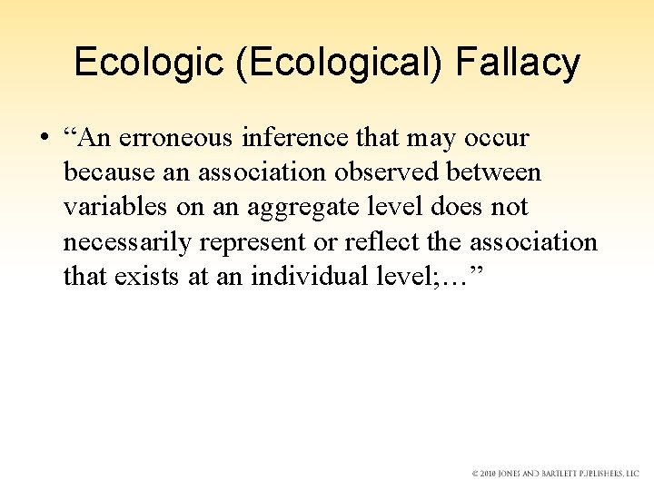 Ecologic (Ecological) Fallacy • “An erroneous inference that may occur because an association observed Ecologic (Ecological) Fallacy • “An erroneous inference that may occur because an association observed