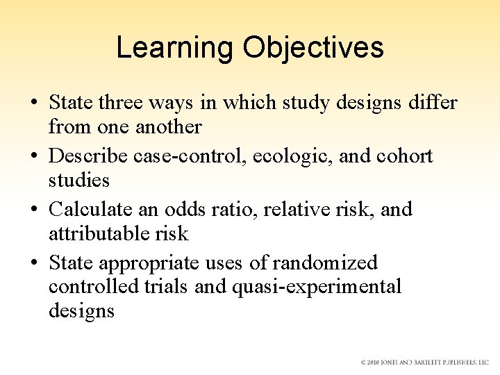 Learning Objectives • State three ways in which study designs differ from one another Learning Objectives • State three ways in which study designs differ from one another