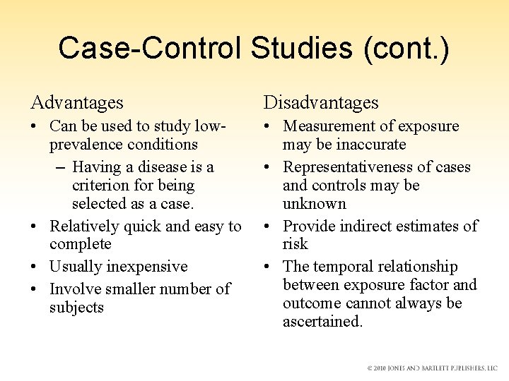 Case-Control Studies (cont. ) Advantages Disadvantages • Can be used to study lowprevalence conditions Case-Control Studies (cont. ) Advantages Disadvantages • Can be used to study lowprevalence conditions