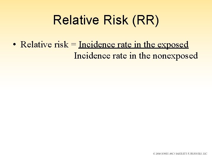 Relative Risk (RR) • Relative risk = Incidence rate in the exposed Incidence rate Relative Risk (RR) • Relative risk = Incidence rate in the exposed Incidence rate