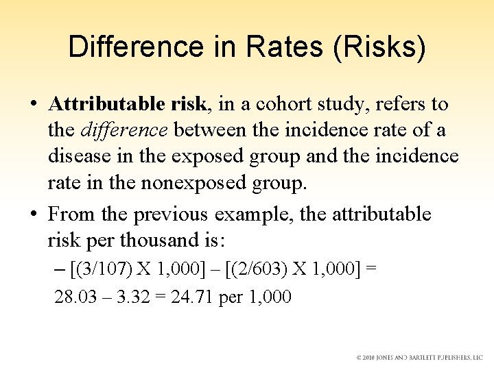 Difference in Rates (Risks) • Attributable risk, in a cohort study, refers to the Difference in Rates (Risks) • Attributable risk, in a cohort study, refers to the