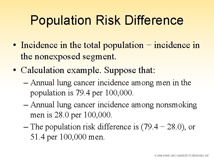Population Risk Difference • Incidence in the total population − incidence in the nonexposed Population Risk Difference • Incidence in the total population − incidence in the nonexposed