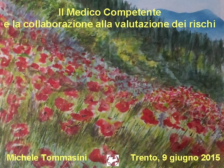 Il Medico Competente e la collaborazione alla valutazione dei rischi Michele Tommasini Trento, 9