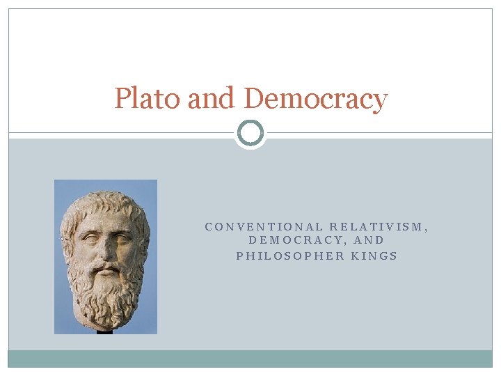 Plato and Democracy CONVENTIONAL RELATIVISM, DEMOCRACY, AND PHILOSOPHER KINGS 