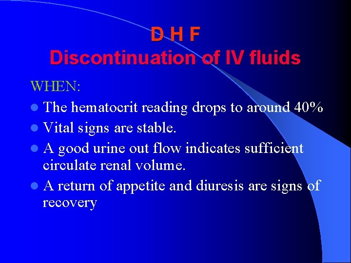 DHF Discontinuation of IV fluids WHEN: l The hematocrit reading drops to around 40%