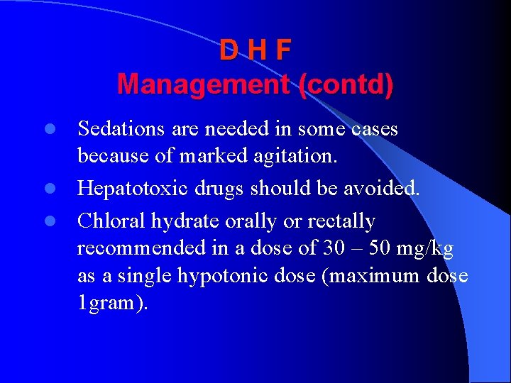 DHF Management (contd) Sedations are needed in some cases because of marked agitation. l