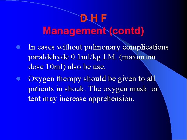 DHF Management (contd) In cases without pulmonary complications paraldehyde 0. 1 ml/kg I. M.