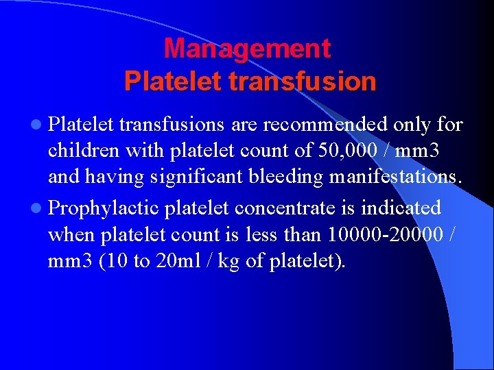 Management Platelet transfusion l Platelet transfusions are recommended only for children with platelet count