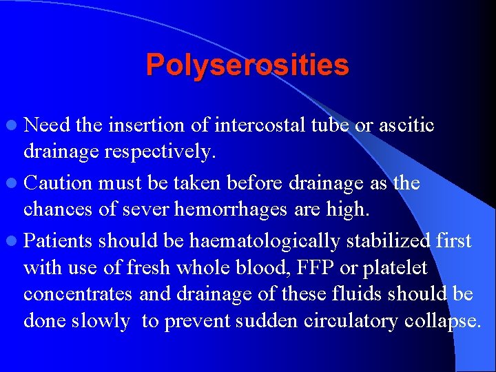 Polyserosities l Need the insertion of intercostal tube or ascitic drainage respectively. l Caution