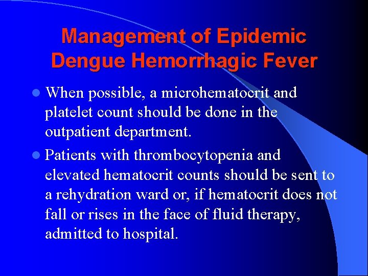 Management of Epidemic Dengue Hemorrhagic Fever l When possible, a microhematocrit and platelet count