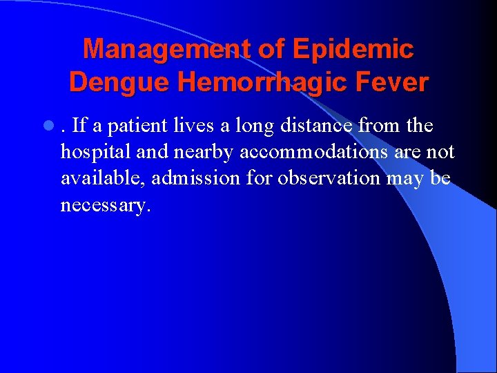 Management of Epidemic Dengue Hemorrhagic Fever l. If a patient lives a long distance