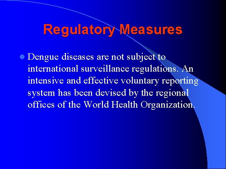 Regulatory Measures l Dengue diseases are not subject to international surveillance regulations. An intensive