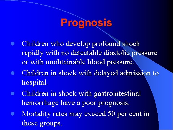 Prognosis Children who develop profound shock rapidly with no detectable diastolic pressure or with