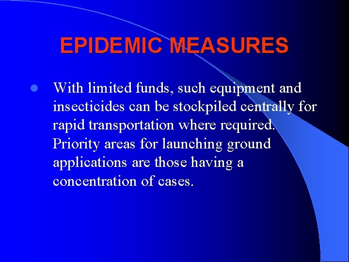 EPIDEMIC MEASURES l With limited funds, such equipment and insecticides can be stockpiled centrally