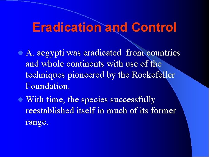 Eradication and Control l A. aegypti was eradicated from countries and whole continents with