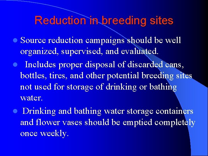 Reduction in breeding sites l Source reduction campaigns should be well organized, supervised, and