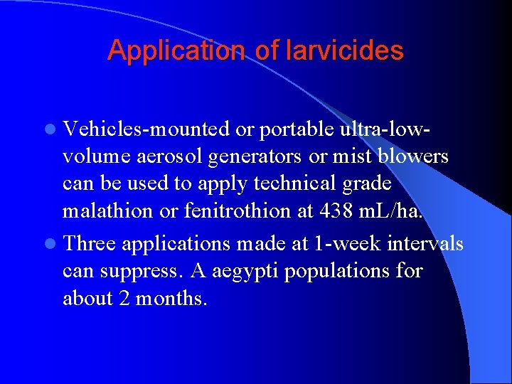 Application of larvicides l Vehicles-mounted or portable ultra-lowvolume aerosol generators or mist blowers can