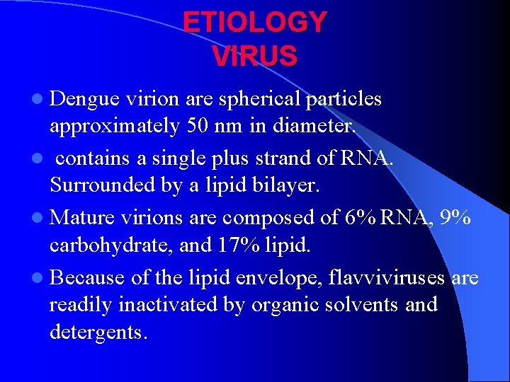 ETIOLOGY VIRUS l Dengue virion are spherical particles approximately 50 nm in diameter. l