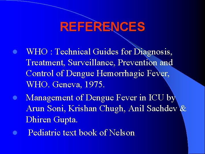 REFERENCES WHO : Technical Guides for Diagnosis, Treatment, Surveillance, Prevention and Control of Dengue