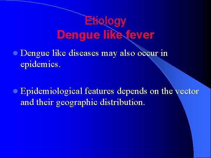Etiology Dengue like fever l Dengue like diseases may also occur in epidemics. l