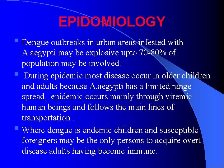 EPIDOMIOLOGY § Dengue outbreaks in urban areas infested with A. aegypti may be explosive