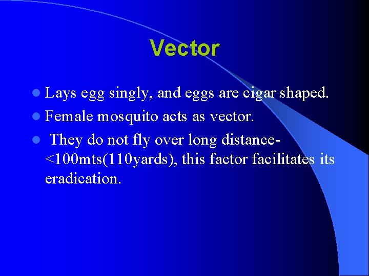 Vector l Lays egg singly, and eggs are cigar shaped. l Female mosquito acts