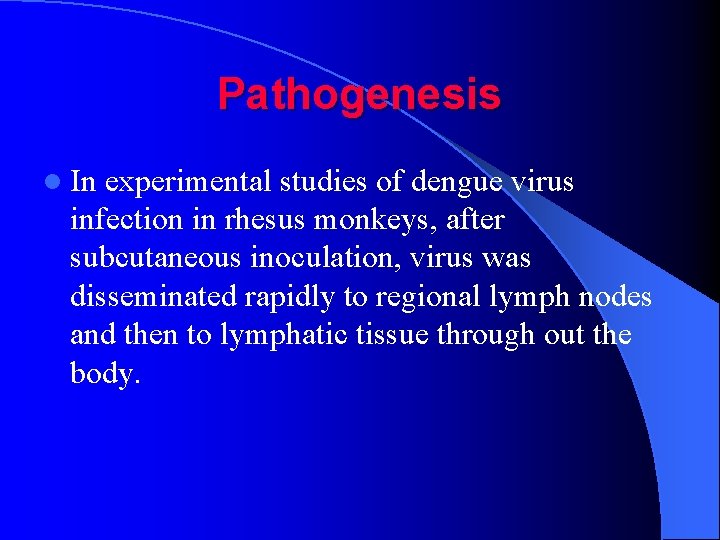 Pathogenesis l In experimental studies of dengue virus infection in rhesus monkeys, after subcutaneous