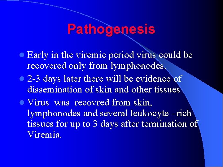 Pathogenesis l Early in the viremic period virus could be recovered only from lymphonodes.