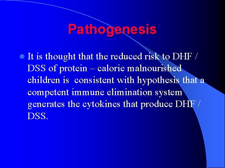 Pathogenesis l It is thought that the reduced risk to DHF / DSS of