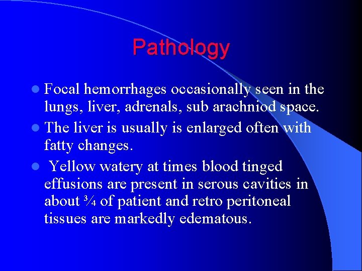 Pathology l Focal hemorrhages occasionally seen in the lungs, liver, adrenals, sub arachniod space.