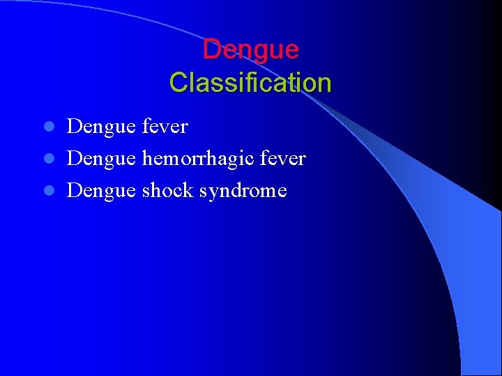 Dengue Classification Dengue fever l Dengue hemorrhagic fever l Dengue shock syndrome l 