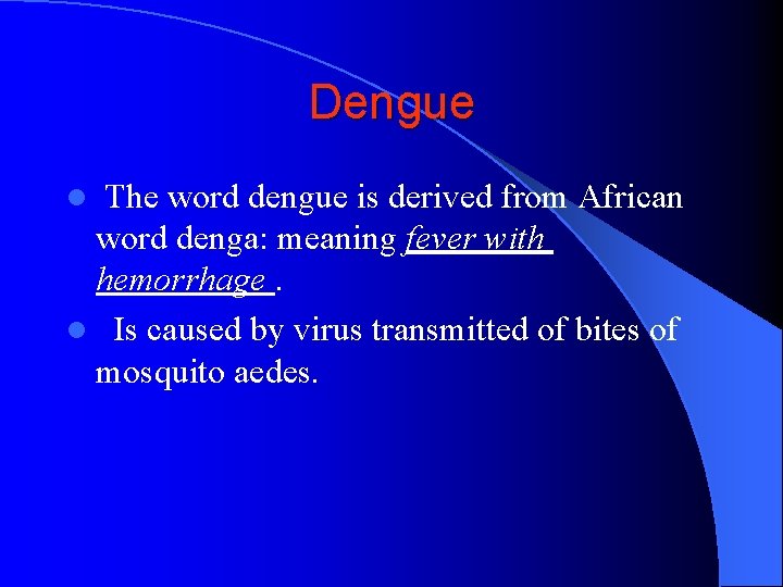 Dengue The word dengue is derived from African word denga: meaning fever with hemorrhage.