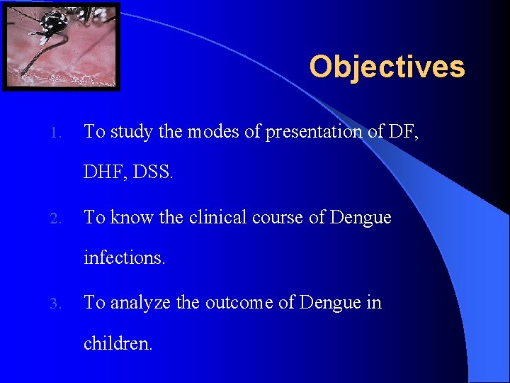 Objectives 1. To study the modes of presentation of DF, DHF, DSS. 2. To