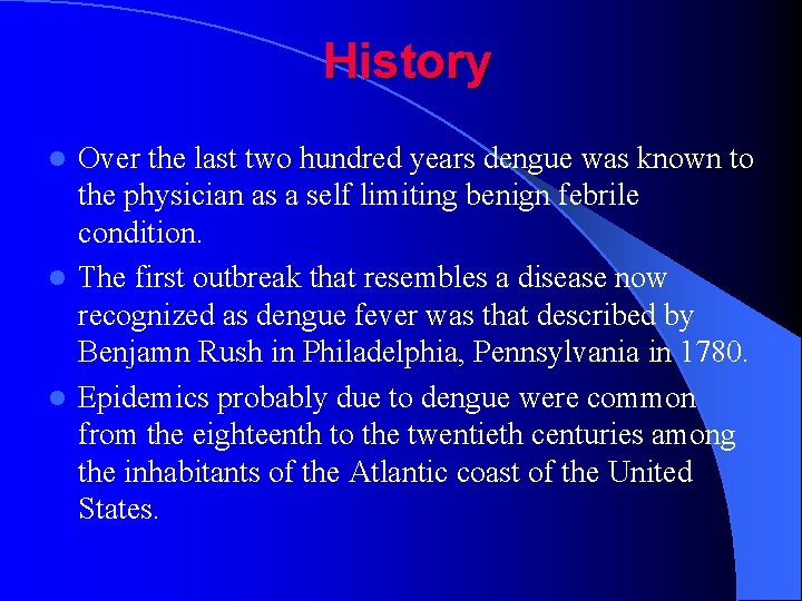 History Over the last two hundred years dengue was known to the physician as