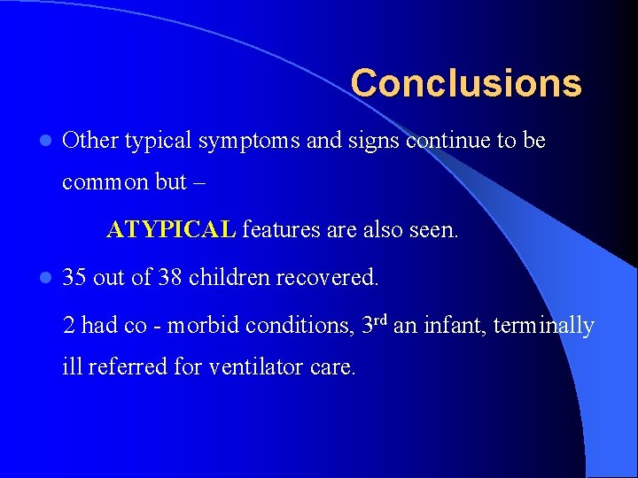 Conclusions l Other typical symptoms and signs continue to be common but – ATYPICAL