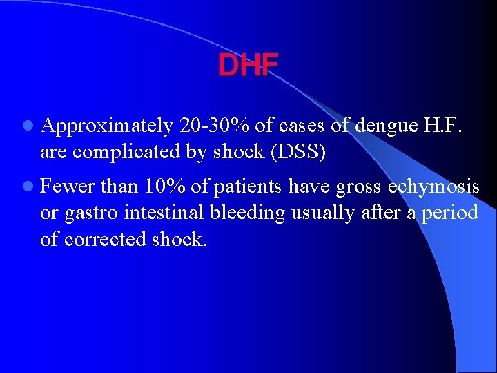 DHF l Approximately 20 -30% of cases of dengue H. F. are complicated by