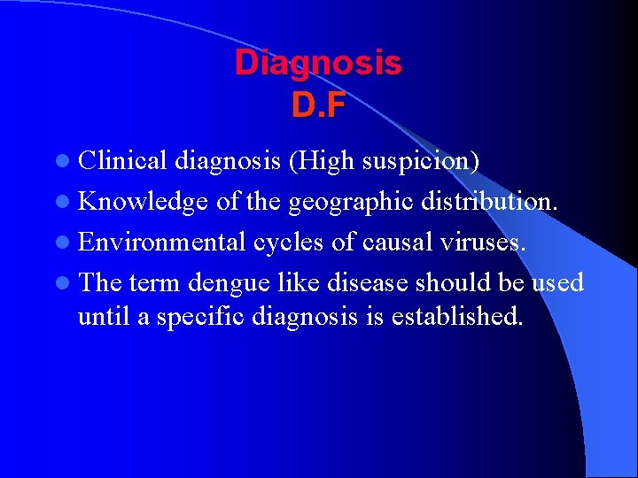 Diagnosis D. F l Clinical diagnosis (High suspicion) l Knowledge of the geographic distribution.