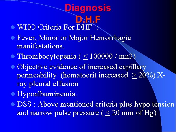 l WHO Diagnosis D. H. F Criteria For DHF : l Fever, Minor or