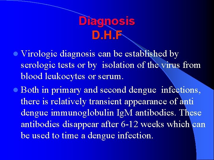 Diagnosis D. H. F l Virologic diagnosis can be established by serologic tests or