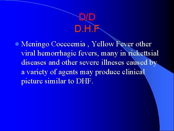 D/D D. H. F l Meningo Cocccemia , Yellow Fever other viral hemorrhagic fevers,