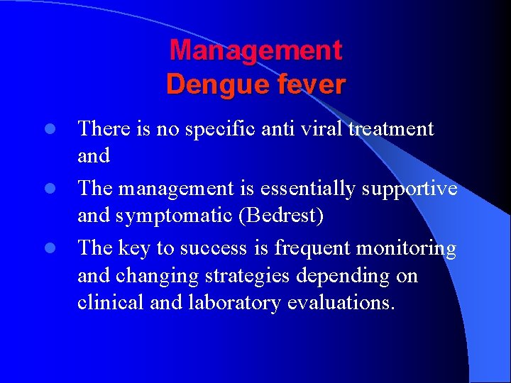 Management Dengue fever There is no specific anti viral treatment and l The management