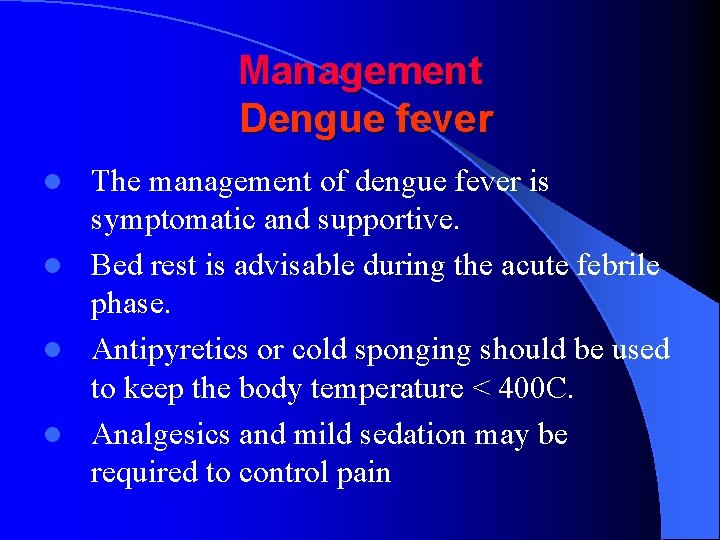 Management Dengue fever The management of dengue fever is symptomatic and supportive. l Bed