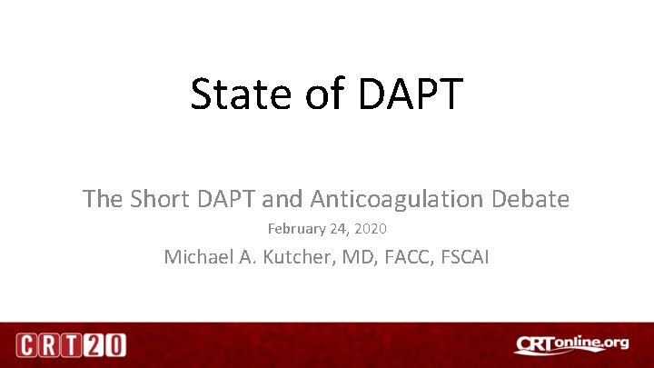 State of DAPT The Short DAPT and Anticoagulation Debate February 24, 2020 Michael A.