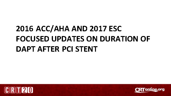 2016 ACC/AHA AND 2017 ESC FOCUSED UPDATES ON DURATION OF DAPT AFTER PCI STENT