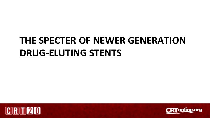THE SPECTER OF NEWER GENERATION DRUG-ELUTING STENTS 