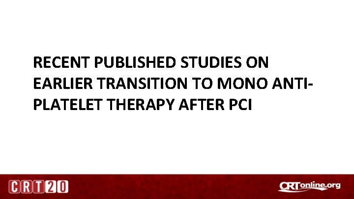 RECENT PUBLISHED STUDIES ON EARLIER TRANSITION TO MONO ANTIPLATELET THERAPY AFTER PCI 
