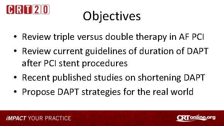 Objectives • Review triple versus double therapy in AF PCI • Review current guidelines