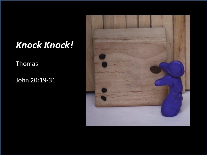 Knock! Thomas John 20: 19 -31 