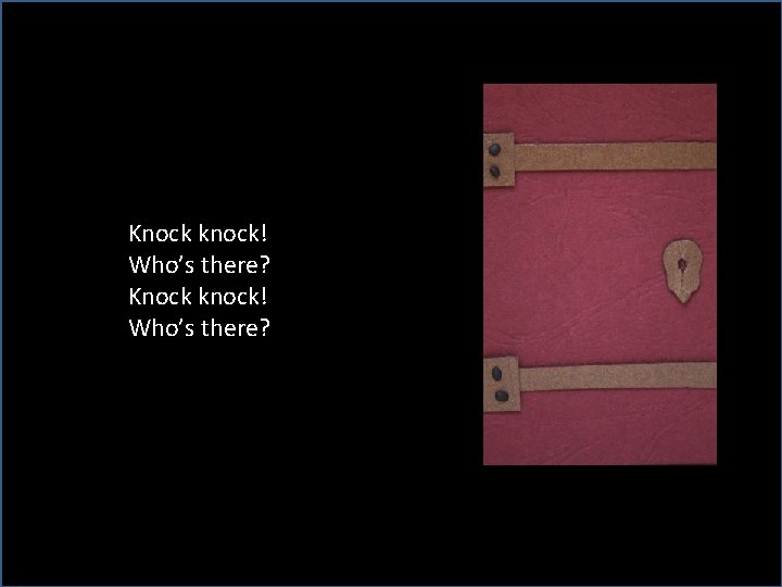 Knock knock! Who’s there? 