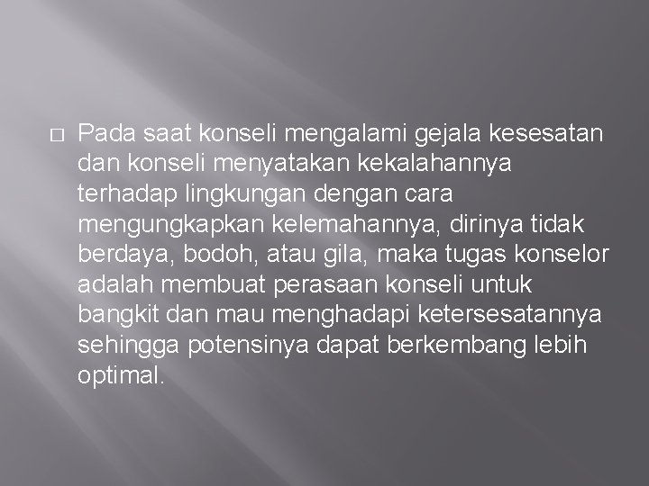 � Pada saat konseli mengalami gejala kesesatan dan konseli menyatakan kekalahannya terhadap lingkungan dengan